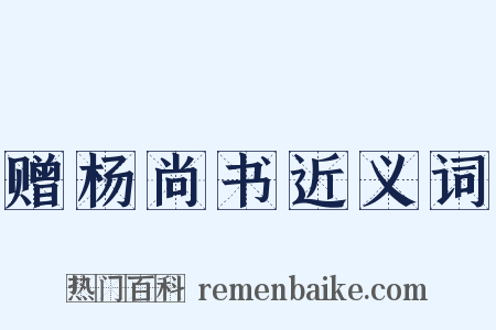 赠杨尚书近义词是什么意思的图片